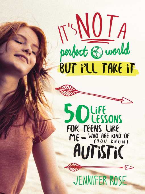 Title details for It's Not a Perfect World, but I'll Take It: 50 Life Lessons for Teens Like Me Who Are Kind of (You Know) Autistic by Jennifer Rose - Available